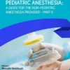 Pediatric Anesthesia: A Guide for the Non-Pediatric Anesthesia Provider Part II