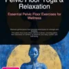 Pelvic Floor Yoga & Relaxation: Essential Pelvic Floor Exercises for Wellness