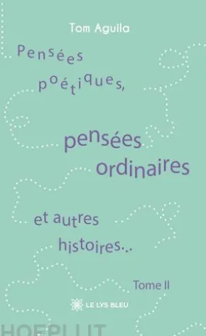 Pensées poétiques, pensées ordinaires et autres histoires… - Tome 2