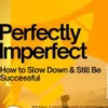 Perfectly Imperfect – How to Slow Down & Still Be Successful