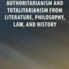 Perspectives on Authoritarianism and Totalitarianism from Literature, Philosophy, Law, and History