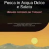 Pesca in Acqua Dolce e Salata: Manuale Completo per Pescatori