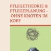 Pflegetheorie & Pflegeplanung - Ohne Knoten im Kopf