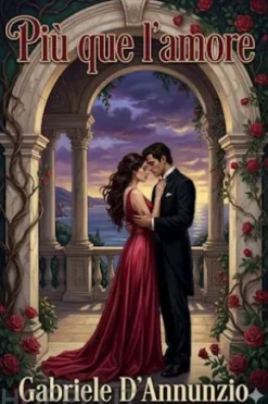 Più che l'amore: Tragedia moderna / Preceduta da un discorso e accresciuta d'un preludio d'un intermezzo e d'un esodio.