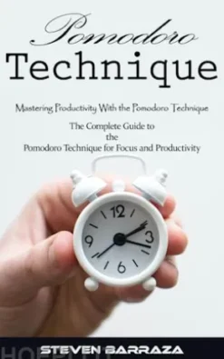 Pomodoro Technique: Mastering Productivity With the Pomodoro Technique (The Complete Guide to the Pomodoro Technique for Focus and Productivity)