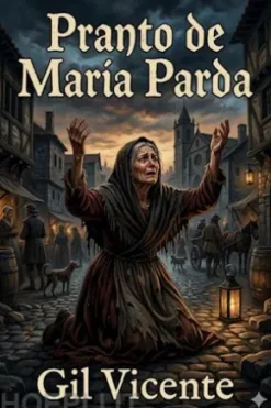 Pranto de Maria Parda / Porque vio as ruas de Lisboa com tão poucos ramos nas tavernas, e o vinho tão caro e ella não podia passar sem elle
