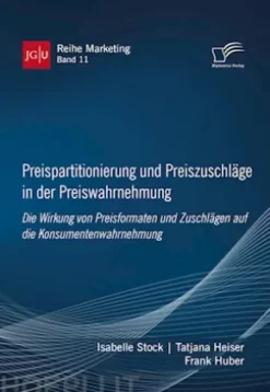 Preispartitionierung und Preiszuschläge in der Preiswahrnehmung. Die Wirkung von Preisformaten und Zuschlägen auf die Konsumentenwahrnehmung