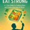 Prep Smart, Eat Strong A 7-Day Guide to Cooking Once and Fueling Success All Week