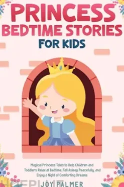 Princess Bedtime Stories for Kids: Magical Princess Tales to Help Children and Toddlers Relax at Bedtime, Fall Asleep Peacefully, and Enjoy a Night of Comforting Dreams