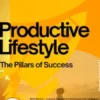Productive Lifestyle – The Pillars of Success