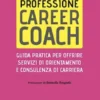 Professione career coach. Guida pratica per offrire servizi di orientamento e consulenza di carriera