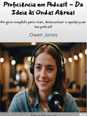 Proficiência Em Podcast - Da Ideia Às Ondas Aéreas