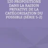120 Propositions dans la Raison Privative de la Catégorisation du Possible (Série 5-2)