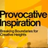 Provocative Inspiration – Breaking Boundaries for Creative Heights