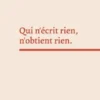 Qui n'écrit rien, n'obtient rien.