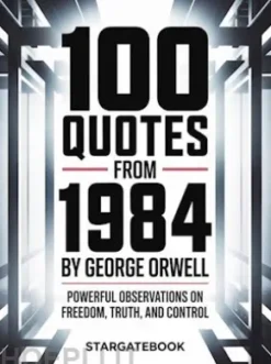 100 Quotes from 1984 by George Orwell - Powerful observations on freedom, truth, and control