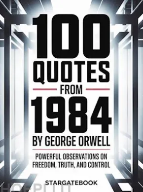 100 Quotes from 1984 by George Orwell - Powerful observations on freedom, truth, and control