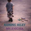 Raising Riley, My Enigma