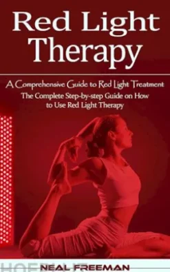 Red Light Therapy: A Comprehensive Guide to Red Light Treatment (The Complete Step-by-step Guide on How to Use Red Light Therapy)