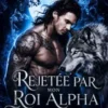Rejetée par Mon Roi Alpha Tyrannique