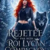 Rejetée par Mon Roi Lycan Compagnon : Une Romance Royale de Loups-Garous Métamorphes entre Âmes Sœurs Destinées