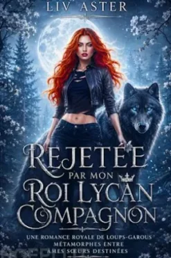 Rejetée par Mon Roi Lycan Compagnon : Une Romance Royale de Loups-Garous Métamorphes entre Âmes Sœurs Destinées