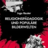 Religionspädagogik und populäre Bilderwelten