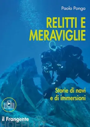 Relitti e meraviglie. Storie di navi e di immersioni