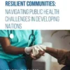 Resilient Communities: Navigating Public Health Challenges in Developing Nations