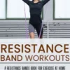 Resistance Bands Workout: A Resistance Bands Book for Exercise at Home (A Quick and Convenient Exercise to Getting Fit and Developing Strength)