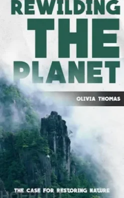 Rewilding the Planet - The Case for Restoring Nature