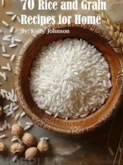 70 Rice and Grain Recipes for Home