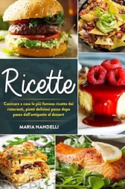 Ricette. Cucinare a casa le più famose ricette dei ristoranti, piatti deliziosi passo dopo passo dall'antipasto al dessert