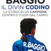 Roberto Baggio, il Divin Codino. La storia di un campione dentro e fuori dal campo