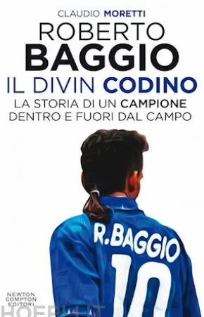 Roberto Baggio, il Divin Codino. La storia di un campione dentro e fuori dal campo