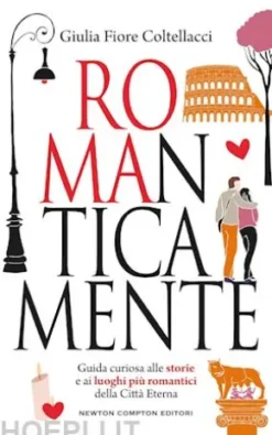 ROMAnticamente. Guida curiosa alle storie e ai luoghi più romantici della Città Eterna