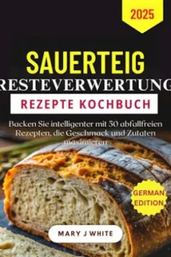 Sauerteig-Abfall-Rezepte Kochbuch 2025
