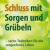 Schluss mit Sorgen und Grübeln