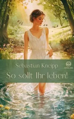 Sebastian Kneipp: So sollt Ihr leben!