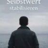 Selbstwert stabilisieren – mit System