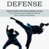Self Defense: Easy and Effective Self Protection Whatever Your Age (The Ultimate Guide to Beginner Martial Arts Training Techniques)
