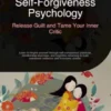 Self-Forgiveness Psychology: Release Guilt and Tame Your Inner Critic