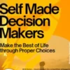 Self-Made Decision-Makers – Make the Best of Life through Proper Choices
