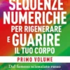 Sequenze numeriche per rigenerare e guarire il tuo corpo - Volume 1