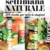 Settimana naturale - 208 ricette per tutte le stagioni