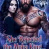 She Rejected the Alpha King… He Proved Her Wrong