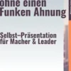 Sicher wirken ohne einen Funken Ahnung – Selbst–Präsentation für Macher & Leader