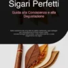 Sigari Perfetti: Guida alla Conoscenza e alla Degustazione