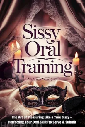 Sissy Oral Training: The Art of Pleasuring Like a True Sissy