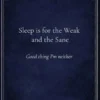 Sleep is for the Weak and the Sane